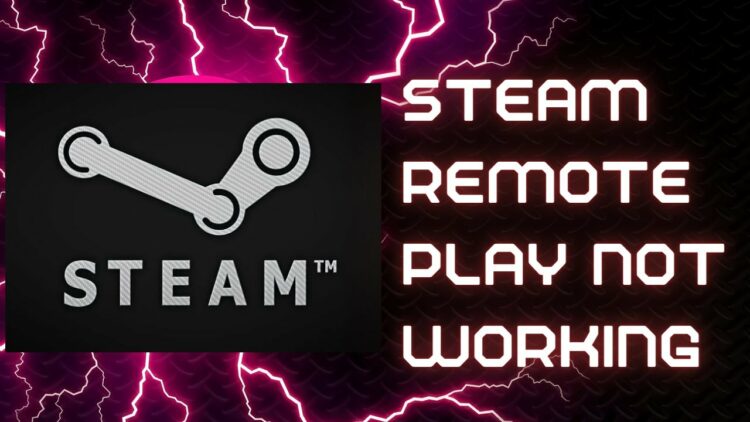 How To Quickly Fix Steam Remote Play Not Working?